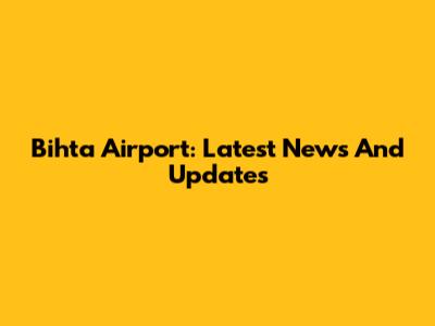Bihta Airport: Latest News And Updates