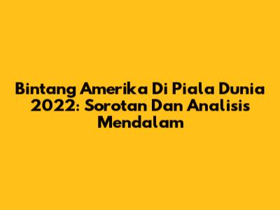 Bintang Amerika Di Piala Dunia 2022: Sorotan Dan Analisis Mendalam