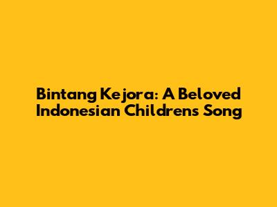 Bintang Kejora: A Beloved Indonesian Children's Song