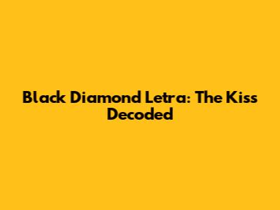 Black Diamond Letra: The Kiss Decoded