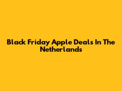 Black Friday Apple Deals In The Netherlands