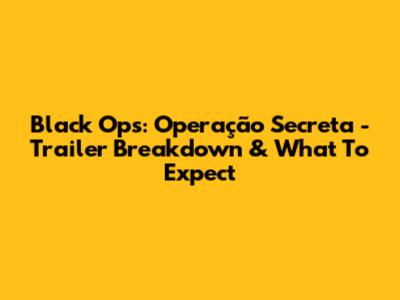Black Ops: Operação Secreta - Trailer Breakdown & What To Expect