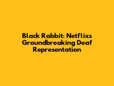 Black Rabbit: Netflix's Groundbreaking Deaf Representation