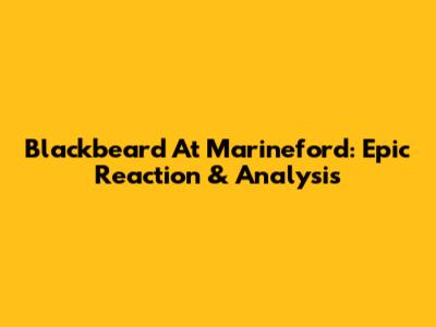 Blackbeard At Marineford: Epic Reaction & Analysis