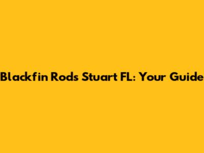 Blackfin Rods Stuart FL: Your Guide