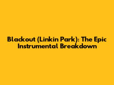 Blackout (Linkin Park): The Epic Instrumental Breakdown