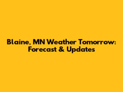 Blaine, MN Weather Tomorrow: Forecast & Updates