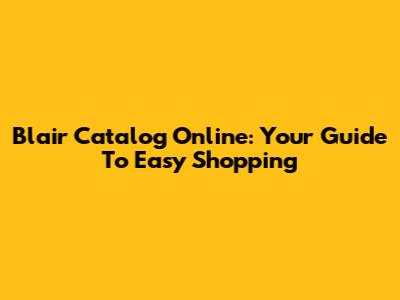 Blair Catalog Online: Your Guide To Easy Shopping