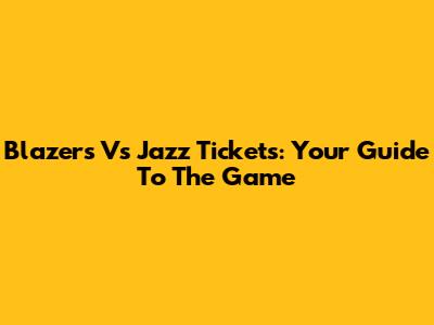 Blazers Vs Jazz Tickets: Your Guide To The Game