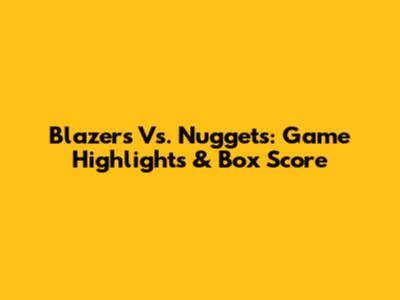 Blazers Vs. Nuggets: Game Highlights & Box Score