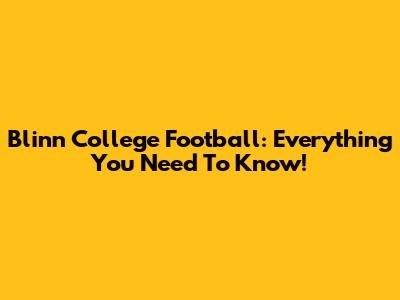 Blinn College Football: Everything You Need To Know!