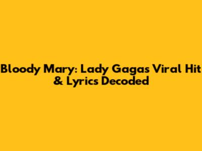 Bloody Mary: Lady Gaga's Viral Hit & Lyrics Decoded