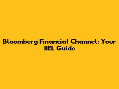 Bloomberg Financial Channel: Your IIEL Guide