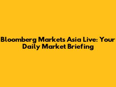 Bloomberg Markets Asia Live: Your Daily Market Briefing