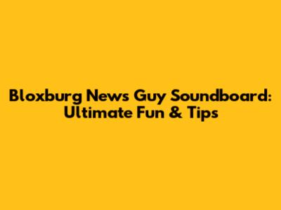 Bloxburg News Guy Soundboard: Ultimate Fun & Tips