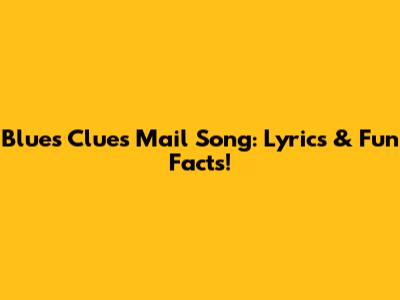 Blue's Clues Mail Song: Lyrics & Fun Facts!