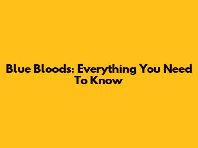 Blue Bloods: Everything You Need To Know