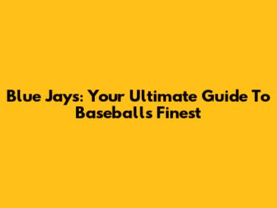 Blue Jays: Your Ultimate Guide To Baseball's Finest