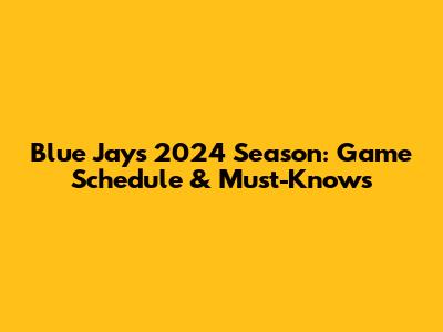 Blue Jays 2024 Season: Game Schedule & Must-Knows