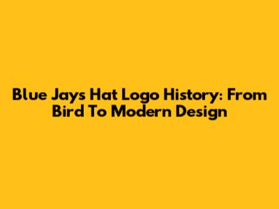 Blue Jays Hat Logo History: From Bird To Modern Design
