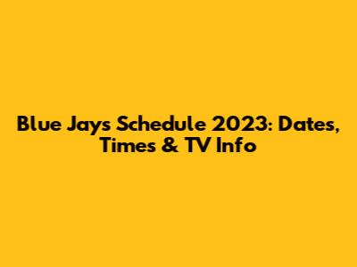 Blue Jays Schedule 2023: Dates, Times & TV Info