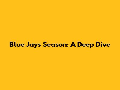 Blue Jays Season: A Deep Dive