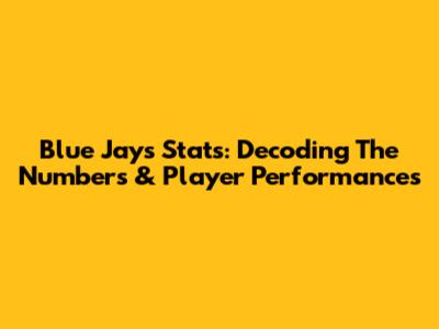 Blue Jays Stats: Decoding The Numbers & Player Performances