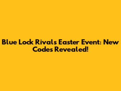 Blue Lock Rivals Easter Event: New Codes Revealed!