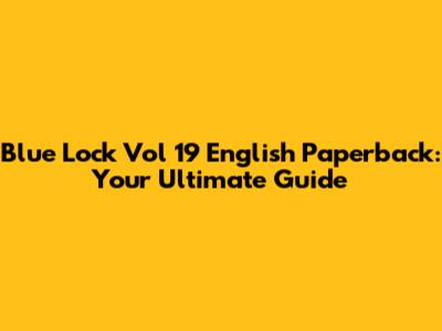 Blue Lock Vol 19 English Paperback: Your Ultimate Guide