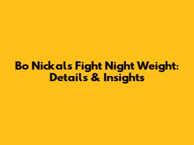 Bo Nickal's Fight Night Weight: Details & Insights