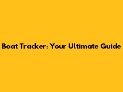 Boat Tracker: Your Ultimate Guide