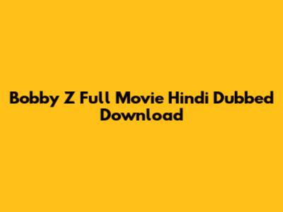 Bobby Z Full Movie Hindi Dubbed Download