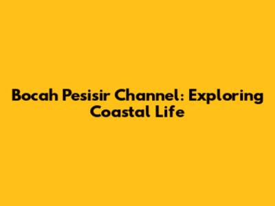 Bocah Pesisir Channel: Exploring Coastal Life