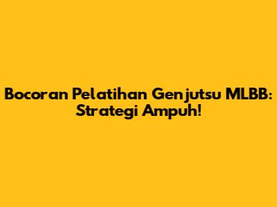 Bocoran Pelatihan Genjutsu MLBB: Strategi Ampuh!