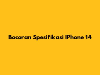 Bocoran Spesifikasi IPhone 14