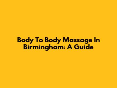 Body To Body Massage In Birmingham: A Guide