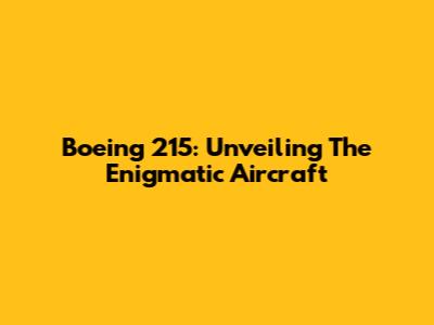 Boeing 215: Unveiling The Enigmatic Aircraft