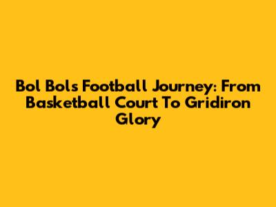 Bol Bol's Football Journey: From Basketball Court To Gridiron Glory