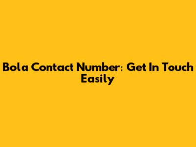 Bola Contact Number: Get In Touch Easily
