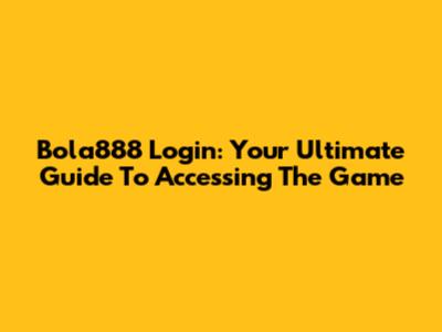 Bola888 Login: Your Ultimate Guide To Accessing The Game