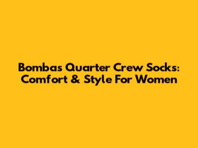 Bombas Quarter Crew Socks: Comfort & Style For Women