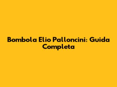 Bombola Elio Palloncini: Guida Completa