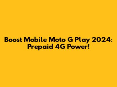 Boost Mobile Moto G Play 2024: Prepaid 4G Power!