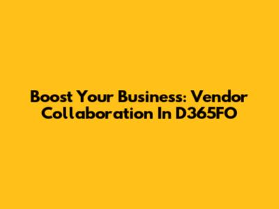 Boost Your Business: Vendor Collaboration In D365FO