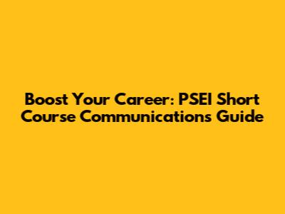 Boost Your Career: PSEI Short Course Communications Guide