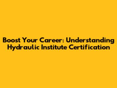 Boost Your Career: Understanding Hydraulic Institute Certification