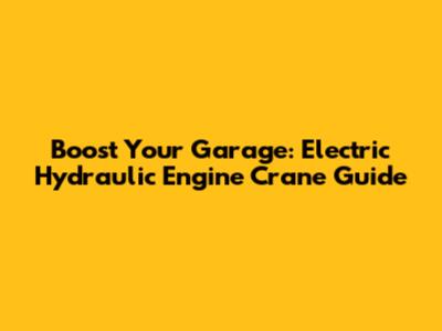 Boost Your Garage: Electric Hydraulic Engine Crane Guide