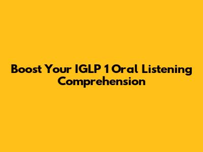 Boost Your IGLP 1 Oral Listening Comprehension