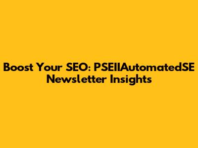 Boost Your SEO: PSEIIAutomatedSE Newsletter Insights