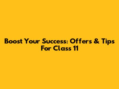 Boost Your Success: Offers & Tips For Class 11